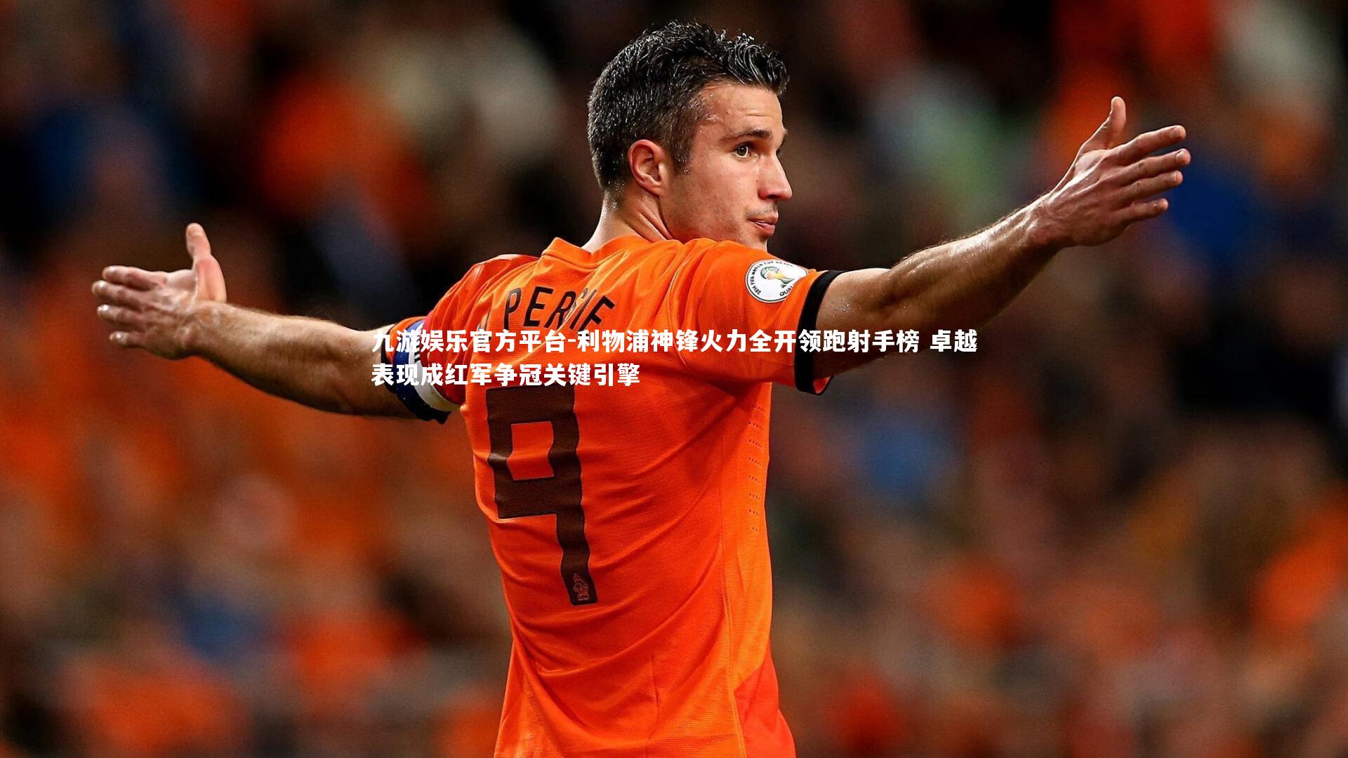 九游娱乐官方平台-利物浦神锋火力全开领跑射手榜 卓越表现成红军争冠关键引擎