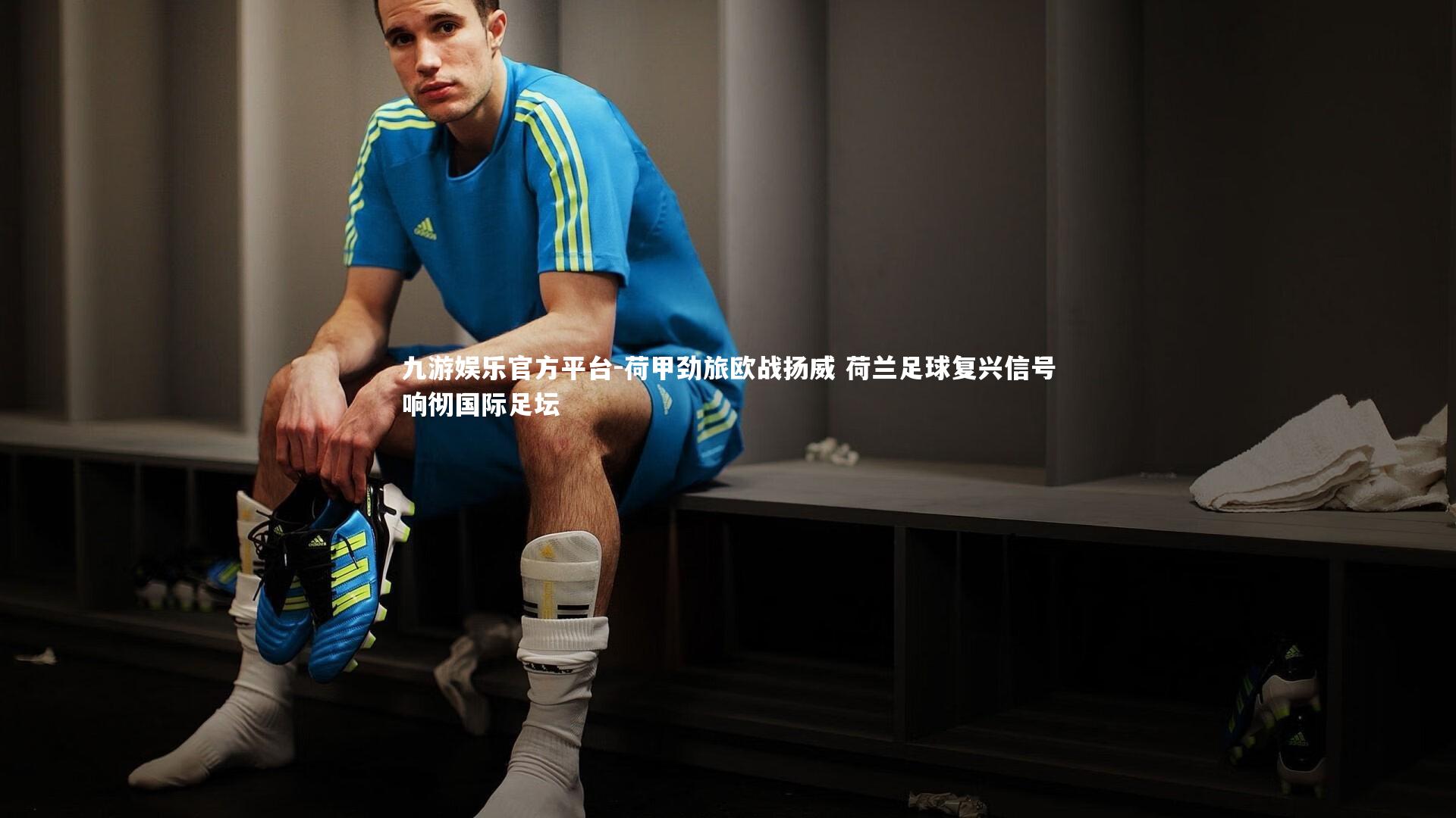 九游娱乐官方平台-荷甲劲旅欧战扬威 荷兰足球复兴信号响彻国际足坛