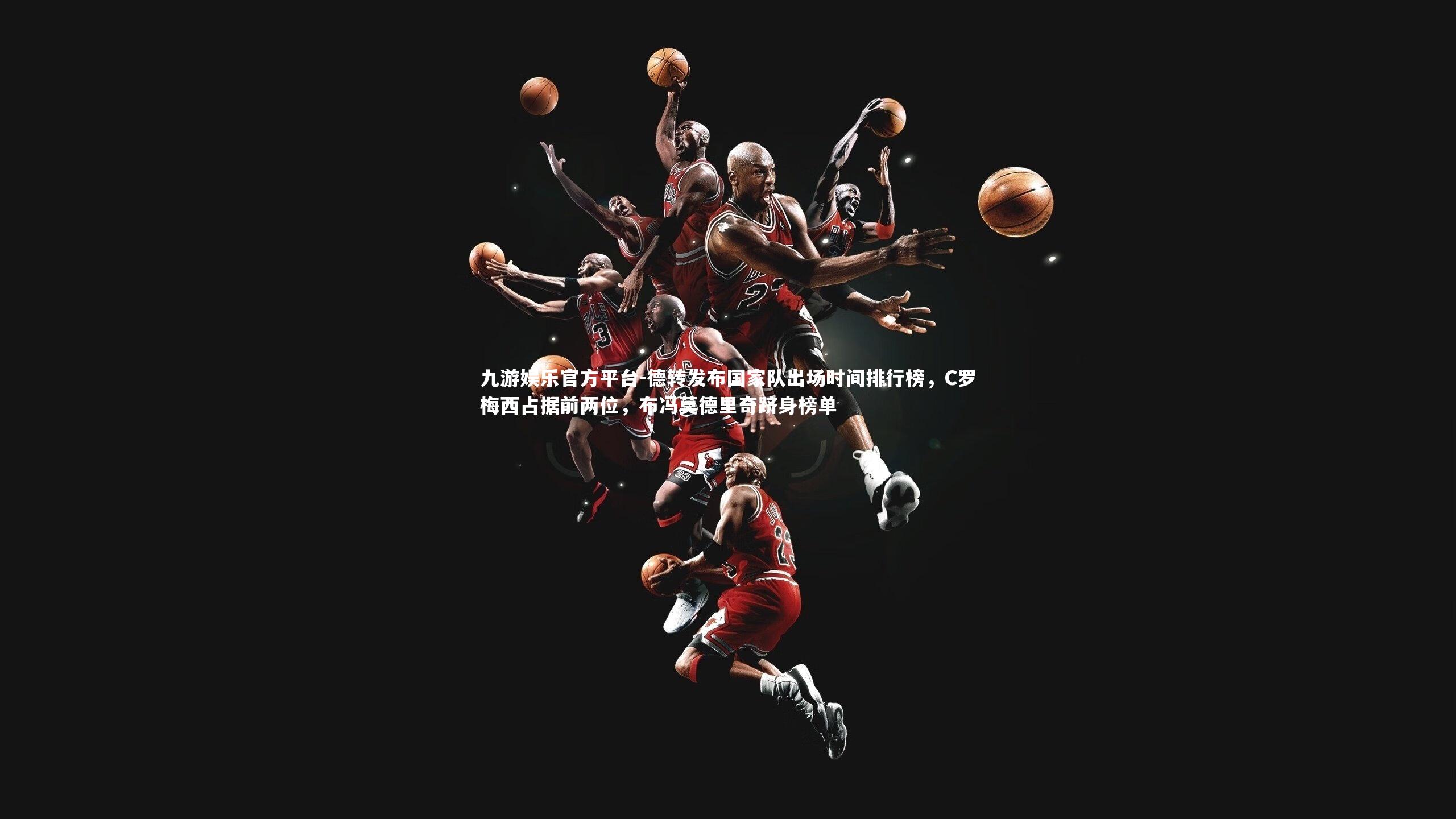 德转发布国家队出场时间排行榜,C罗梅西占据前两位,布冯莫德里奇跻身榜单