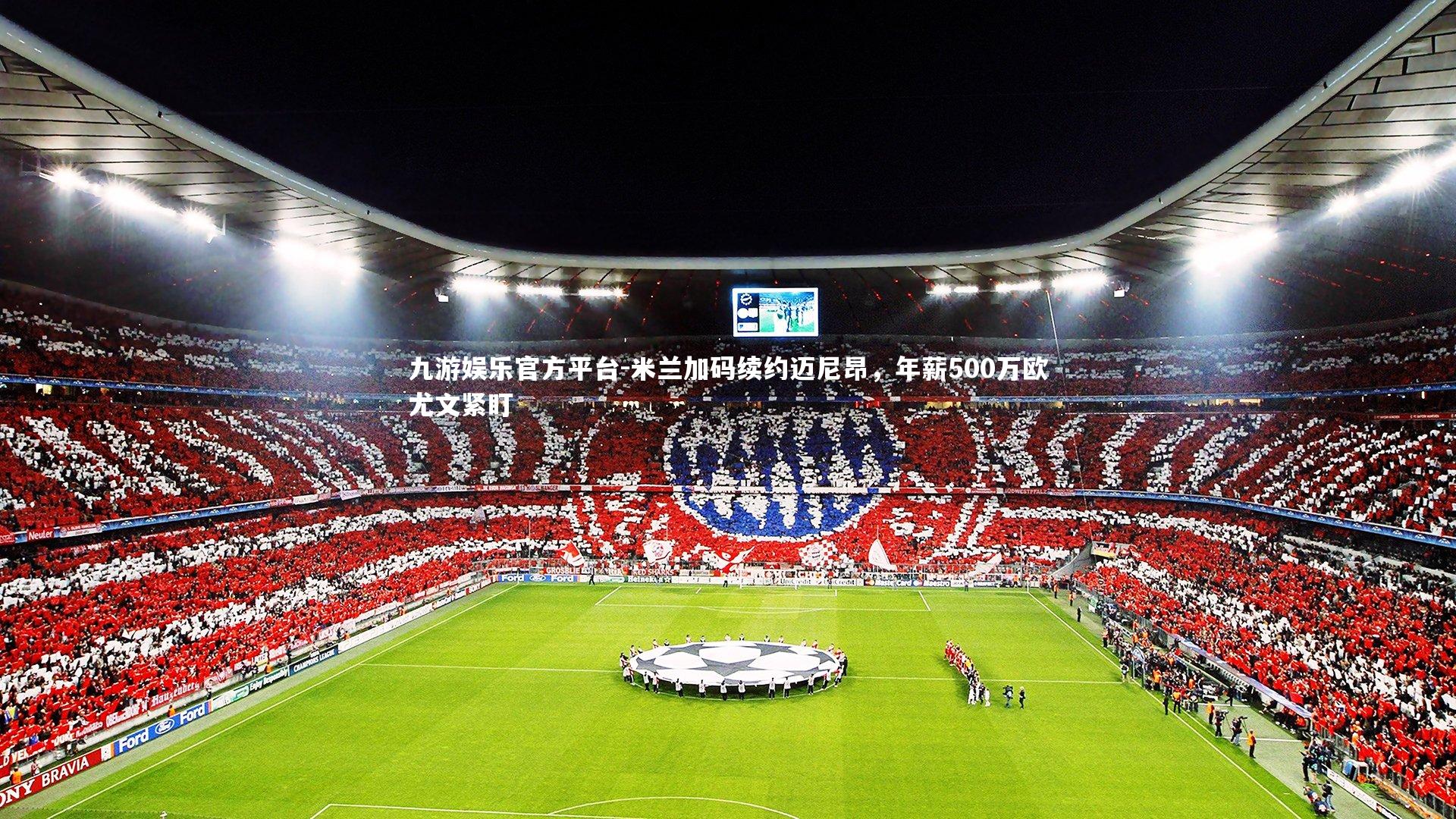 米兰加码续约迈尼昂,年薪500万欧尤文紧盯