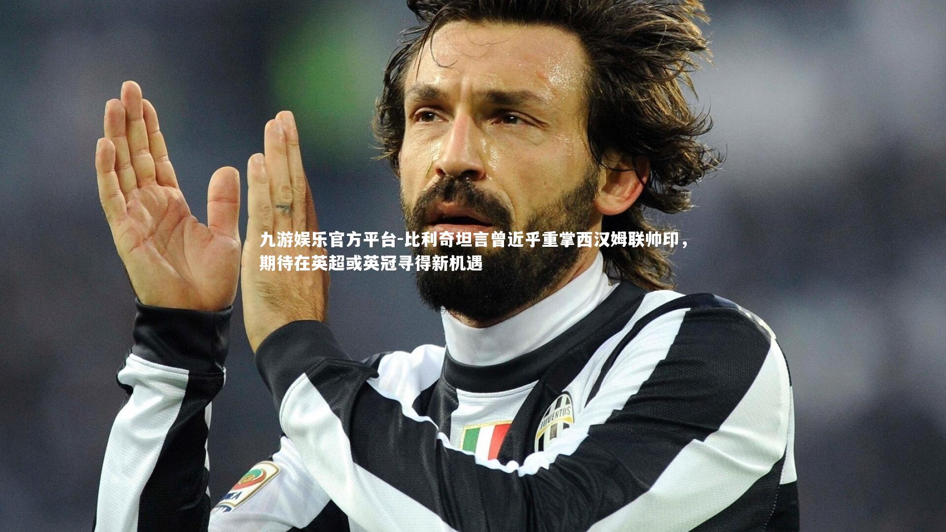 比利奇坦言曾近乎重掌西汉姆联帅印，期待在英超或英冠寻得新机遇
