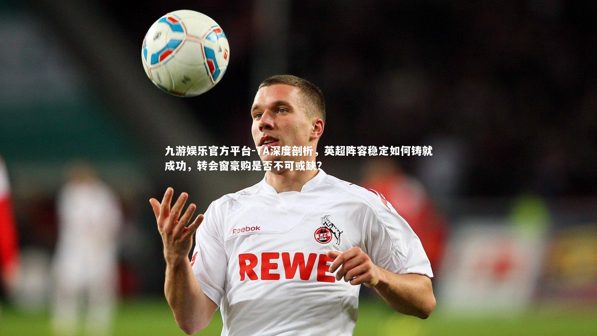 TA深度剖析，英超阵容稳定如何铸就成功，转会窗豪购是否不可或缺？