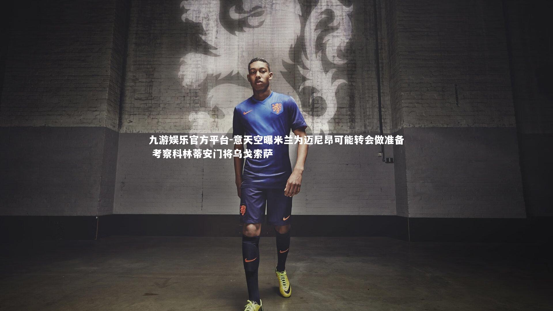 九游娱乐官方平台-意天空曝米兰为迈尼昂可能转会做准备 考察科林蒂安门将乌戈索萨
